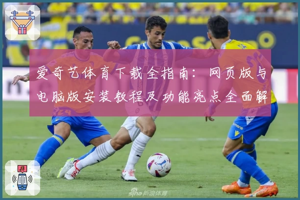 爱奇艺体育下载全指南：网页版与电脑版安装教程及功能亮点全面解析
