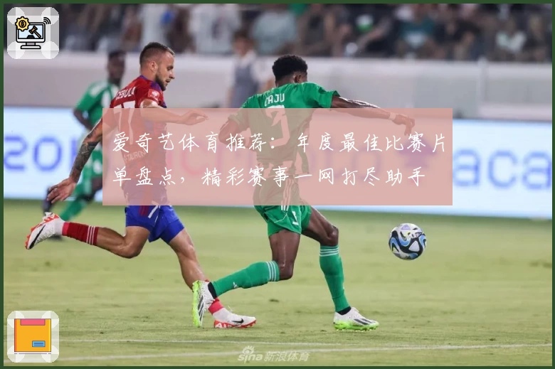 爱奇艺体育推荐：年度最佳比赛片单盘点，精彩赛事一网打尽助手