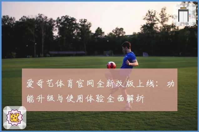 爱奇艺体育官网全新改版上线：功能升级与使用体验全面解析