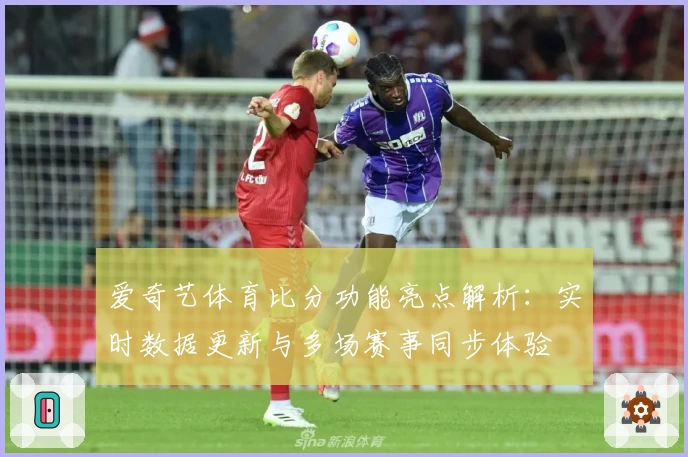 爱奇艺体育比分功能亮点解析：实时数据更新与多场赛事同步体验