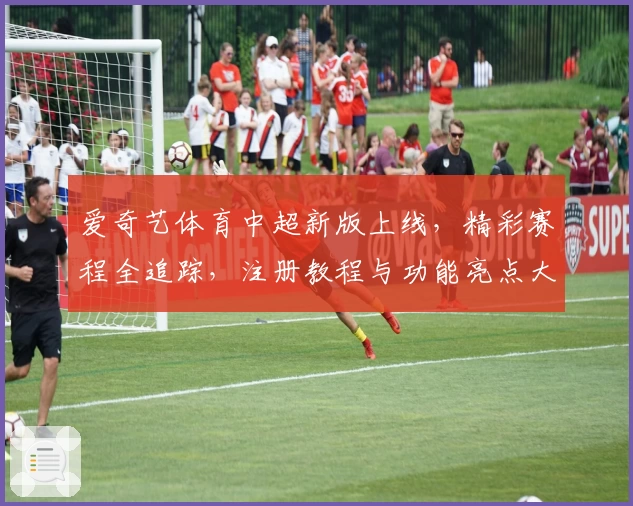 爱奇艺体育中超新版上线，精彩赛程全追踪，注册教程与功能亮点大揭秘