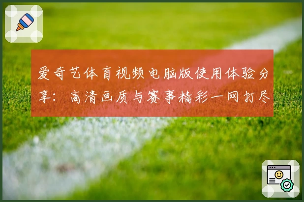 爱奇艺体育视频电脑版使用体验分享：高清画质与赛事精彩一网打尽
