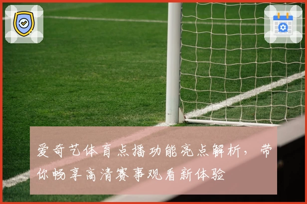 爱奇艺体育点播功能亮点解析，带你畅享高清赛事观看新体验