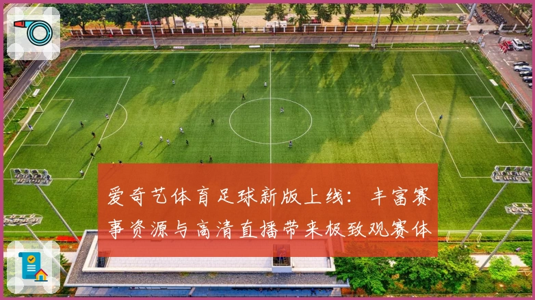 爱奇艺体育足球新版上线：丰富赛事资源与高清直播带来极致观赛体验