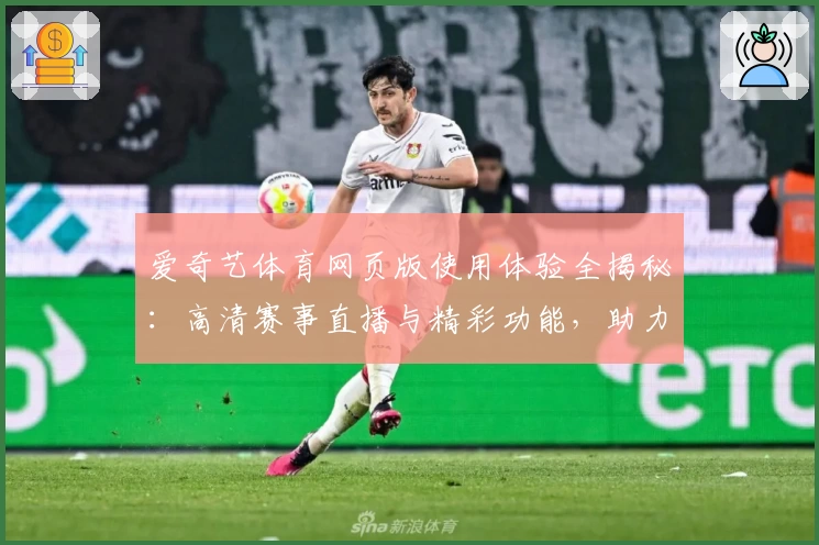 爱奇艺体育网页版使用体验全揭秘:高清赛事直播与精彩功能,助力球迷畅享视觉盛宴