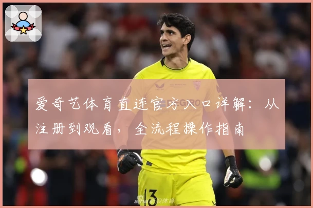 爱奇艺体育直连官方入口详解：从注册到观看，全流程操作指南